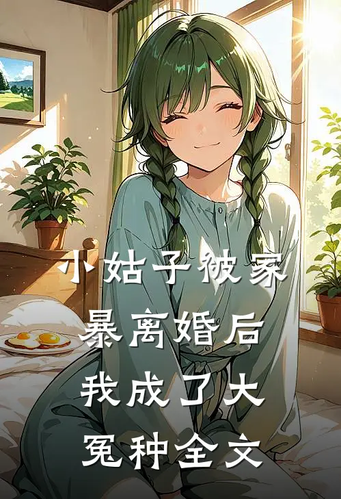 小姑子被家暴离婚后，我成了大冤种全文