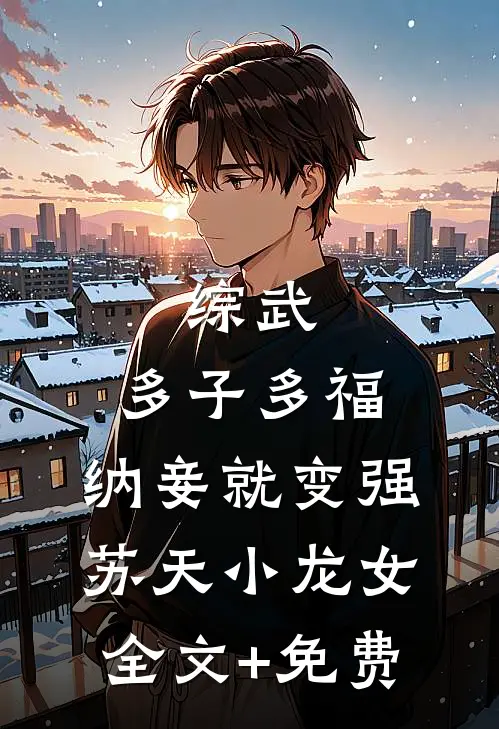 综武：多子多福，纳妾就变强苏天小龙女全文+免费