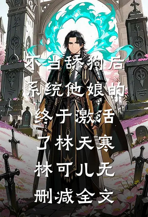不当舔狗后，系统他娘的终于激活了林天寒林可儿无删减全文