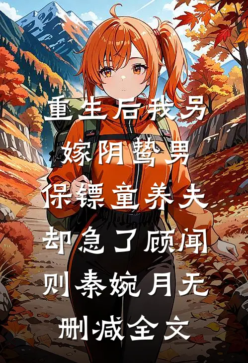 重生后我另嫁阴鸷男，保镖童养夫却急了顾闻则秦婉月无删减全文
