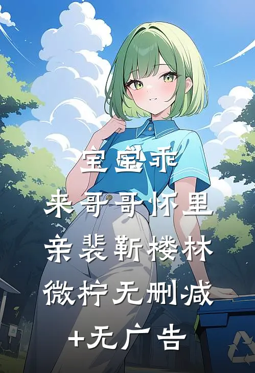 宝宝乖，来哥哥怀里亲裴靳楼林微柠无删减+无广告