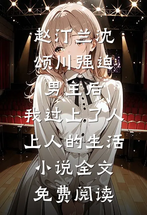 赵汀兰沈颂川强迫男主后，我过上了人上人的生活小说全文免费阅读