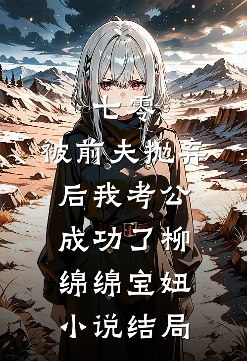 七零：被前夫抛弃后我考公成功了柳绵绵宝妞小说结局