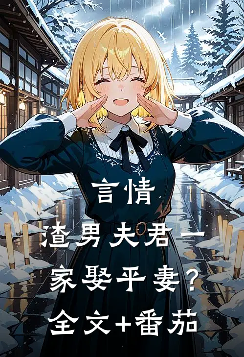 言情：渣男夫君一家娶平妻？全文+番茄