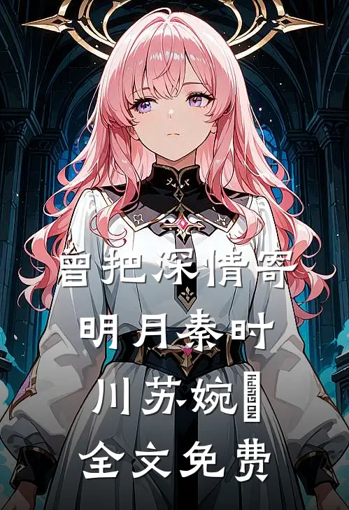 曾把深情寄明月秦时川苏婉玥全文免费