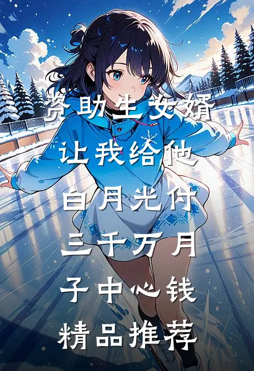 资助生女婿让我给他白月光付三千万月子中心钱精品推荐