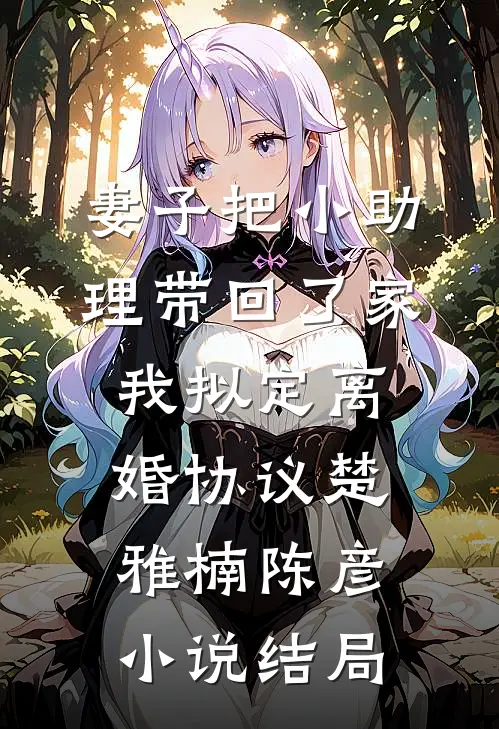 妻子把小助理带回了家，我拟定离婚协议楚雅楠陈彦小说结局