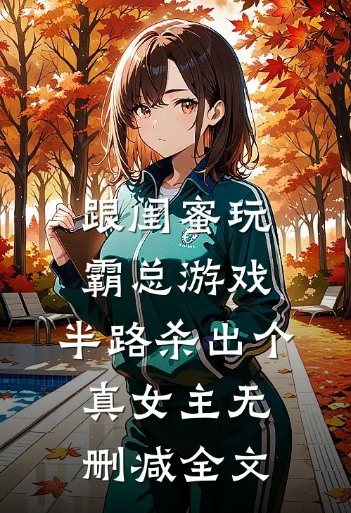 跟闺蜜玩霸总游戏，半路杀出个真女主无删减全文