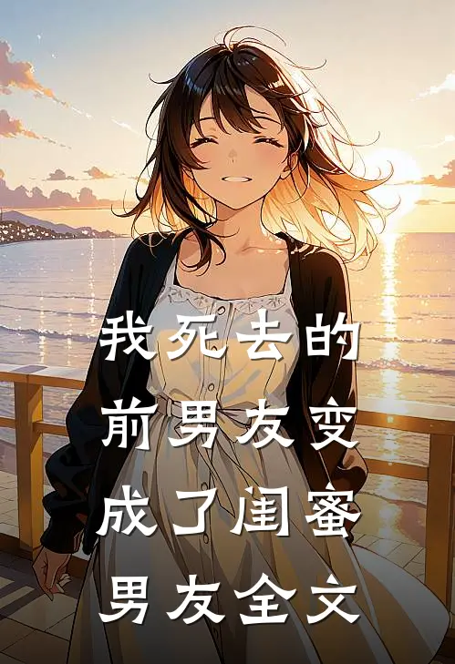 我死去的前男友变成了闺蜜男友全文