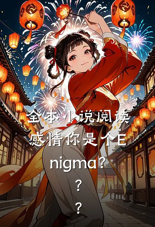 全本小说阅读感情你是个Enigma？？？