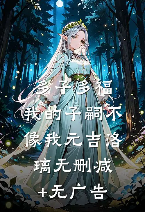 多子多福，我的子嗣不像我元吉洛璃无删减+无广告