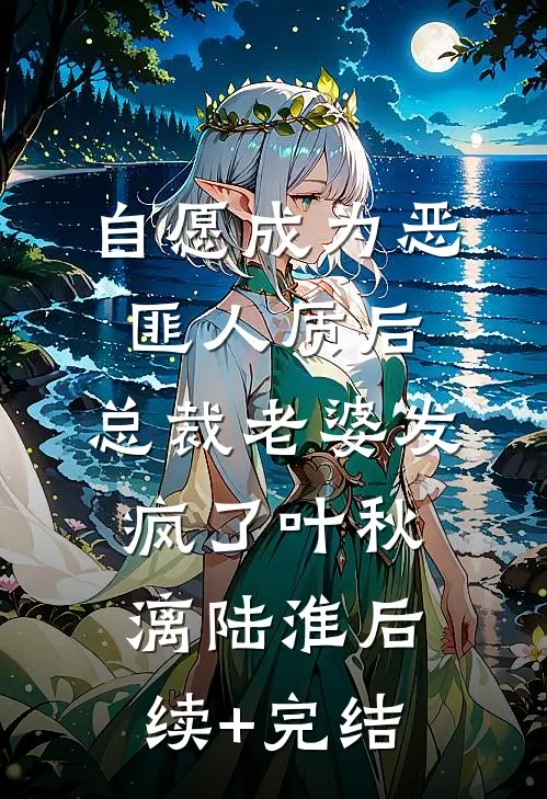 自愿成为恶匪人质后，总裁老婆发疯了叶秋漓陆淮后续+完结