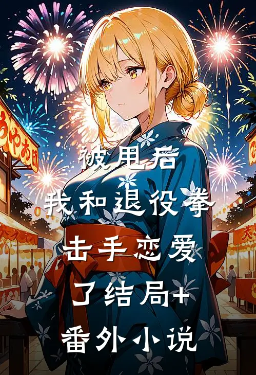 被甩后，我和退役拳击手恋爱了结局+番外小说