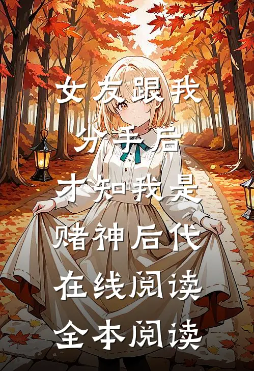 女友跟我分手后，才知我是赌神后代在线阅读全本阅读