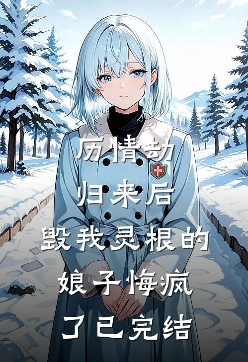 历情劫归来后，毁我灵根的娘子悔疯了已完结