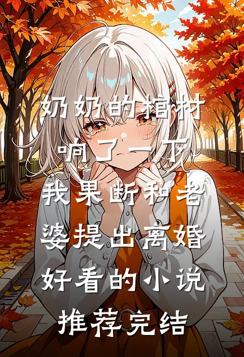 奶奶的棺材响了一下，我果断和老婆提出离婚好看的小说推荐完结