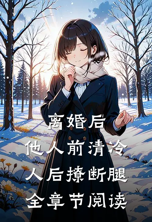 离婚后，他人前清冷人后撩断腿全章节阅读
