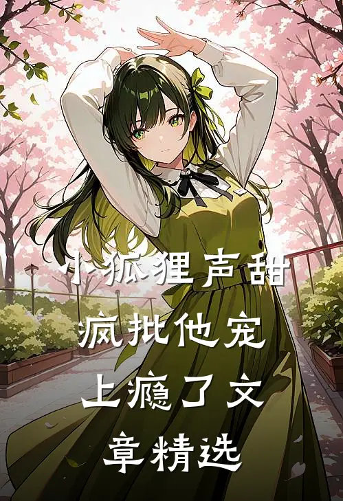 小狐狸声甜，疯批他宠上瘾了文章精选