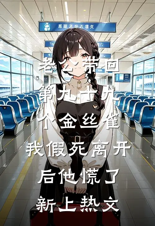 老公带回第九十九个金丝雀，我假死离开后他慌了新上热文