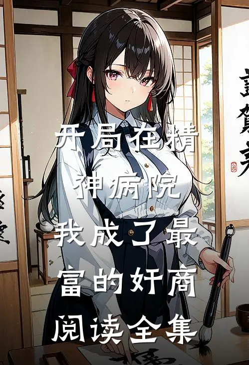 开局在精神病院，我成了最富的奸商阅读全集