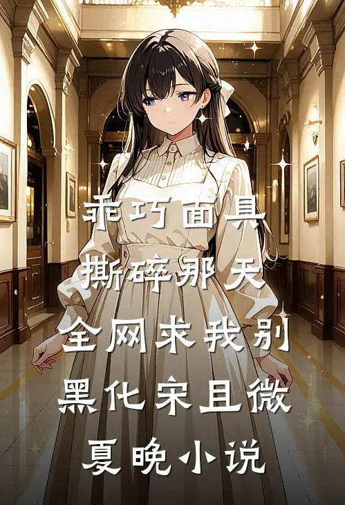 乖巧面具撕碎那天，全网求我别黑化宋且微夏晚小说