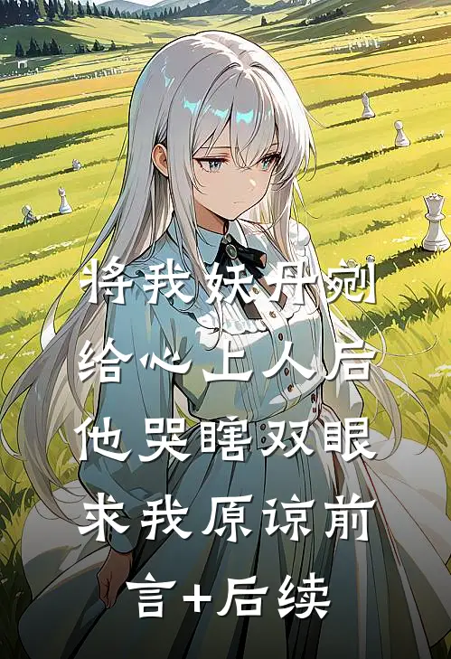 将我妖丹剜给心上人后，他哭瞎双眼求我原谅前言+后续