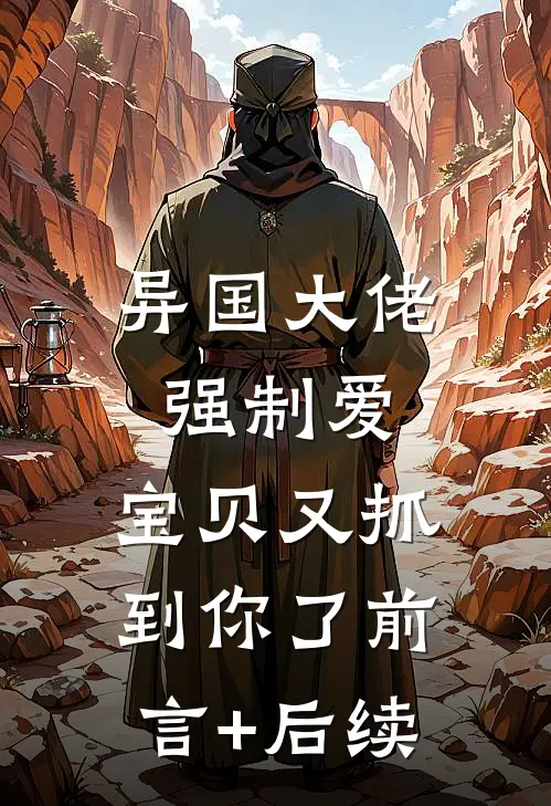异国大佬强制爱，宝贝又抓到你了前言+后续