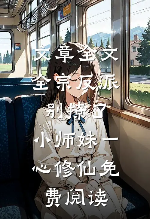 文章全文全宗反派别撩了,小师妹一心修仙免费阅读