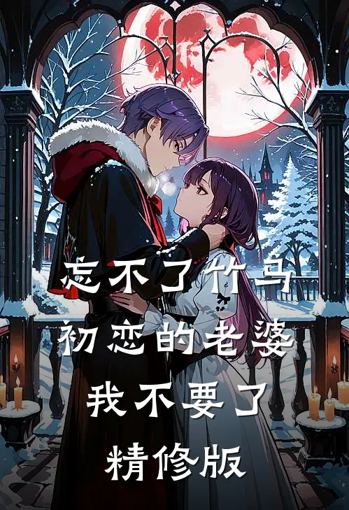 忘不了竹马初恋的老婆，我不要了精修版