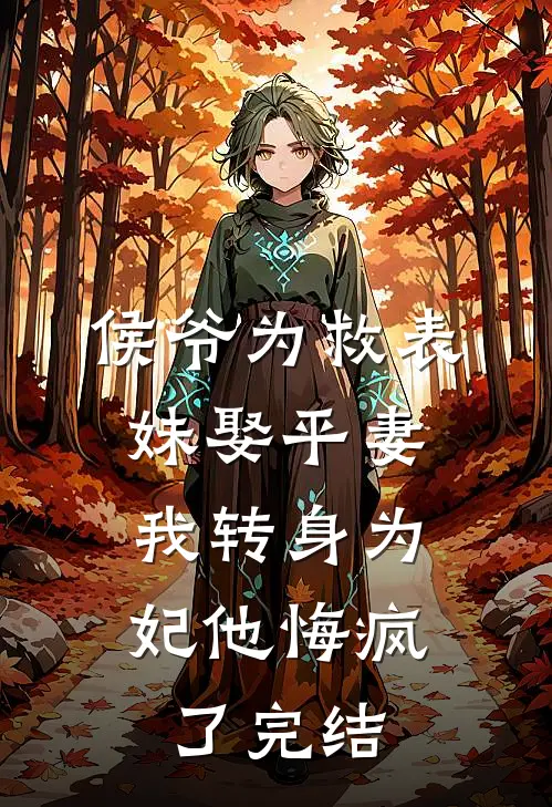 侯爷为救表妹娶平妻，我转身为妃他悔疯了完结