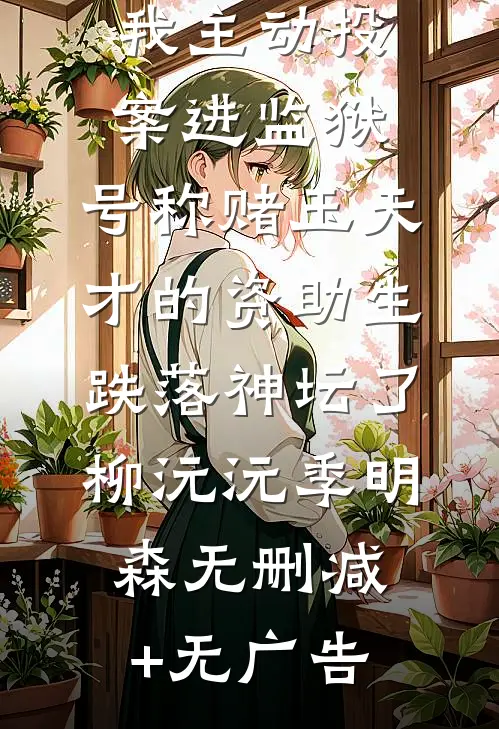 我主动投案进监狱，号称赌玉天才的资助生跌落神坛了柳沅沅季明森无删减+无广告