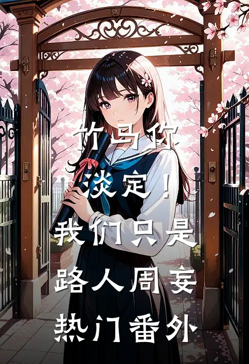 竹马你淡定！我们只是路人周妄热门 番外