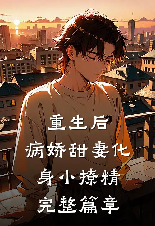 重生后，病娇甜妻化身小撩精完整篇章