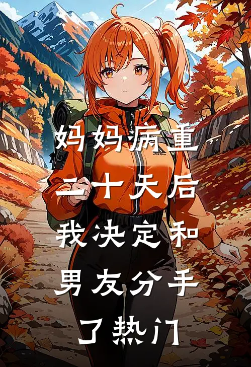 妈妈病重二十天后，我决定和男友分手了热门