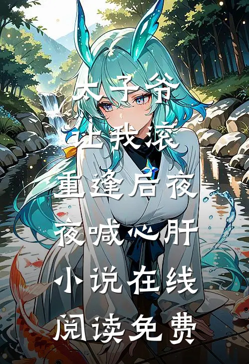 太子爷让我滚，重逢后夜夜喊心肝小说在线阅读免费