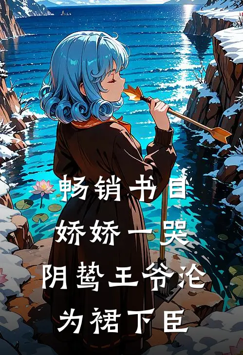 畅销书目娇娇一哭，阴鸷王爷沦为裙下臣