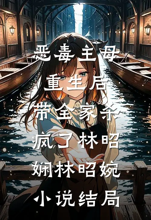 恶毒主母重生后，带全家杀疯了林昭娴林昭婉小说结局