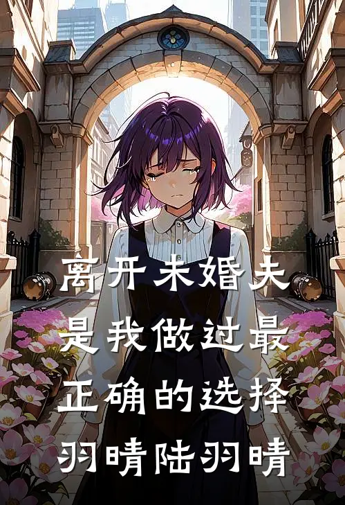 离开未婚夫，是我做过最正确的选择羽晴陆羽晴