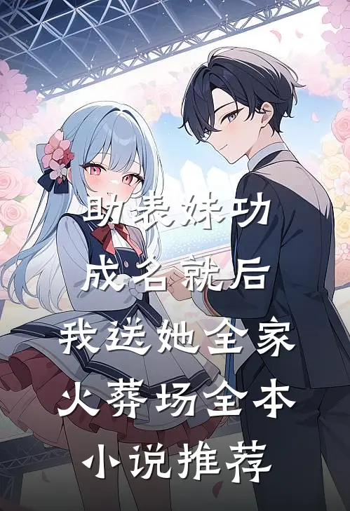 助表妹功成名就后，我送她全家火葬场全本小说推荐