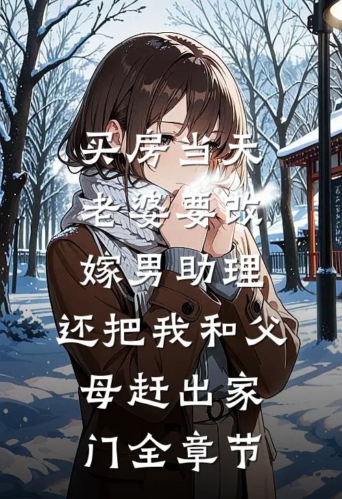 买房当天，老婆要改嫁男助理，还把我和父母赶出家门全章节