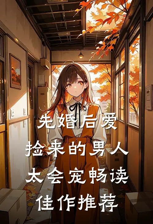 先婚后爱：捡来的男人太会宠畅读佳作推荐