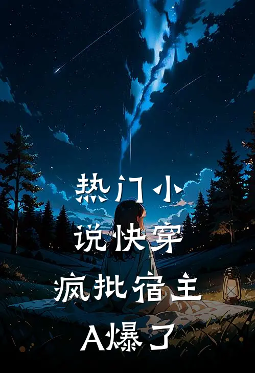 热门小说快穿：疯批宿主A爆了