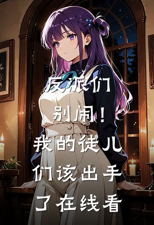 反派们别闹！我的徒儿们该出手了在线看