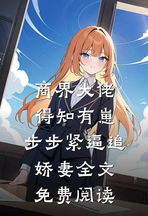 商界大佬得知有崽，步步紧逼追娇妻全文免费阅读