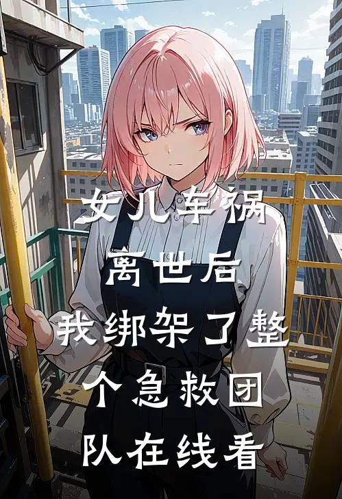 女儿车祸离世后，我绑架了整个急救团队在线看