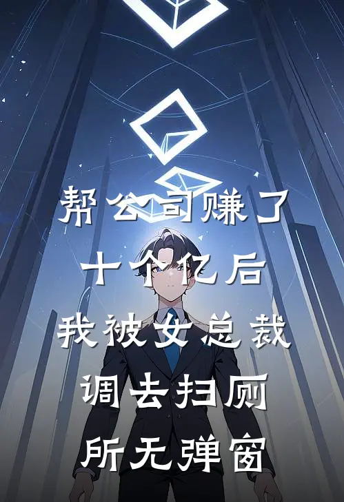 帮公司赚了十个亿后，我被女总裁调去扫厕所无弹窗