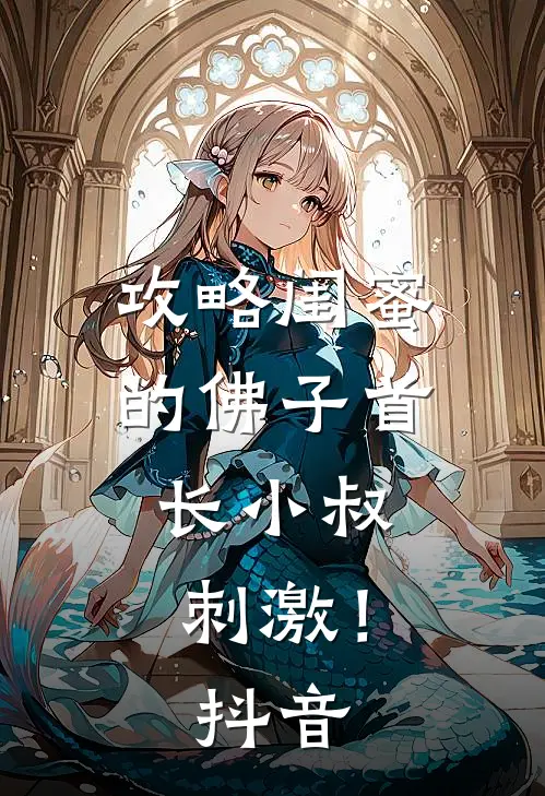 攻略闺蜜的佛子首长小叔，刺激！抖音