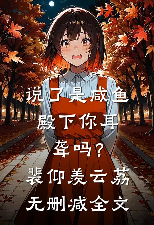 说了是咸鱼，殿下你耳聋吗？裴仰羡云荔无删减全文
