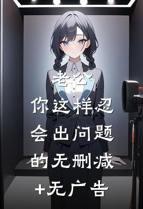 老公，你这样忍会出问题的无删减+无广告