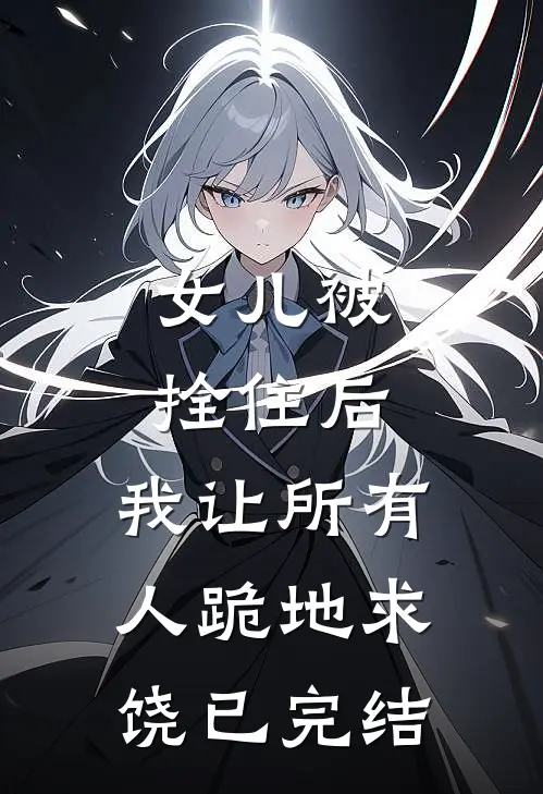 女儿被拴住后，我让所有人跪地求饶已完结